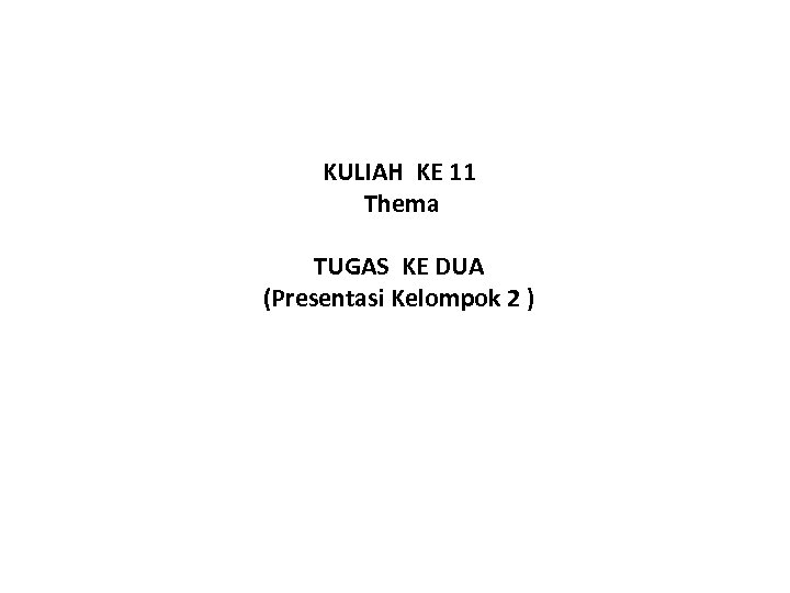 KULIAH KE 11 Thema TUGAS KE DUA (Presentasi Kelompok 2 ) 