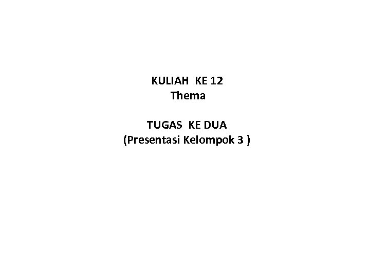 KULIAH KE 12 Thema TUGAS KE DUA (Presentasi Kelompok 3 ) 