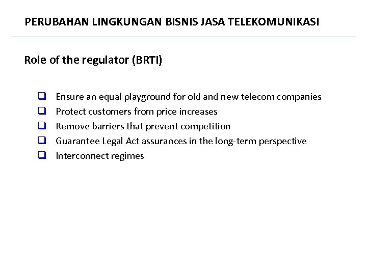 PERUBAHAN LINGKUNGAN BISNIS JASA TELEKOMUNIKASI Role of the regulator (BRTI) q q q Ensure