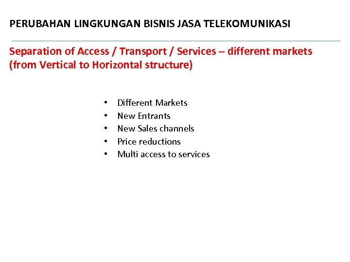 PERUBAHAN LINGKUNGAN BISNIS JASA TELEKOMUNIKASI Separation of Access / Transport / Services – different