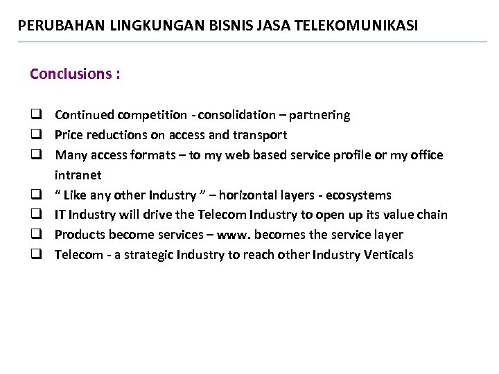 PERUBAHAN LINGKUNGAN BISNIS JASA TELEKOMUNIKASI Conclusions : q Continued competition - consolidation – partnering