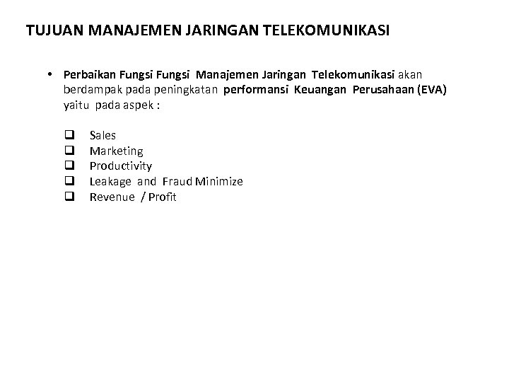 TUJUAN MANAJEMEN JARINGAN TELEKOMUNIKASI • Perbaikan Fungsi Manajemen Jaringan Telekomunikasi akan berdampak pada peningkatan