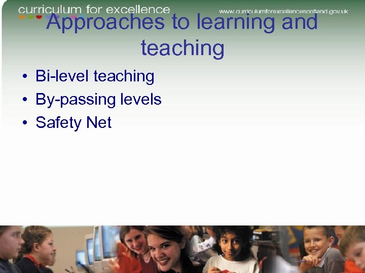 Approaches to learning and teaching • Bi-level teaching • By-passing levels • Safety Net