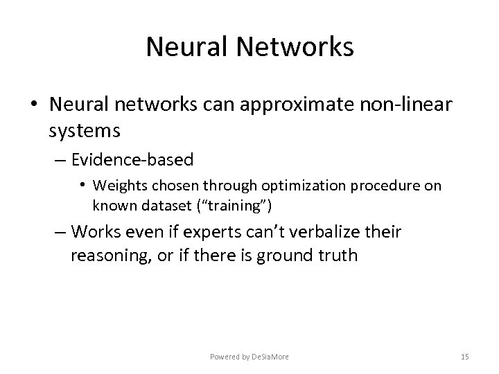 Neural Networks • Neural networks can approximate non-linear systems – Evidence-based • Weights chosen