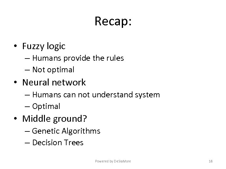 Recap: • Fuzzy logic – Humans provide the rules – Not optimal • Neural