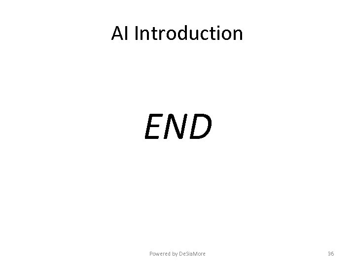 AI Introduction END Powered by De. Sia. More 36 