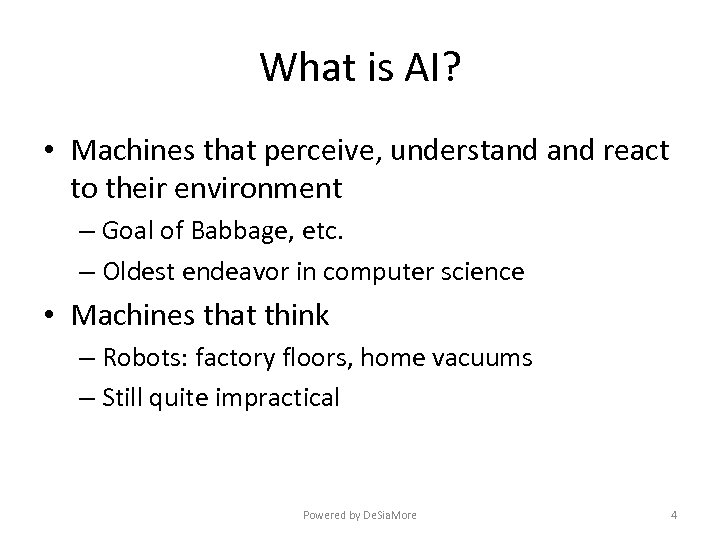 What is AI? • Machines that perceive, understand react to their environment – Goal