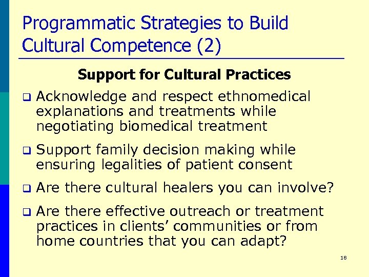 Programmatic Strategies to Build Cultural Competence (2) Support for Cultural Practices q Acknowledge and