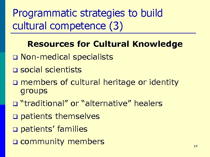 Programmatic strategies to build cultural competence (3) Resources for Cultural Knowledge q Non-medical specialists