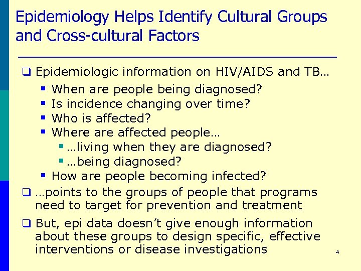 Epidemiology Helps Identify Cultural Groups and Cross-cultural Factors q Epidemiologic information on HIV/AIDS and