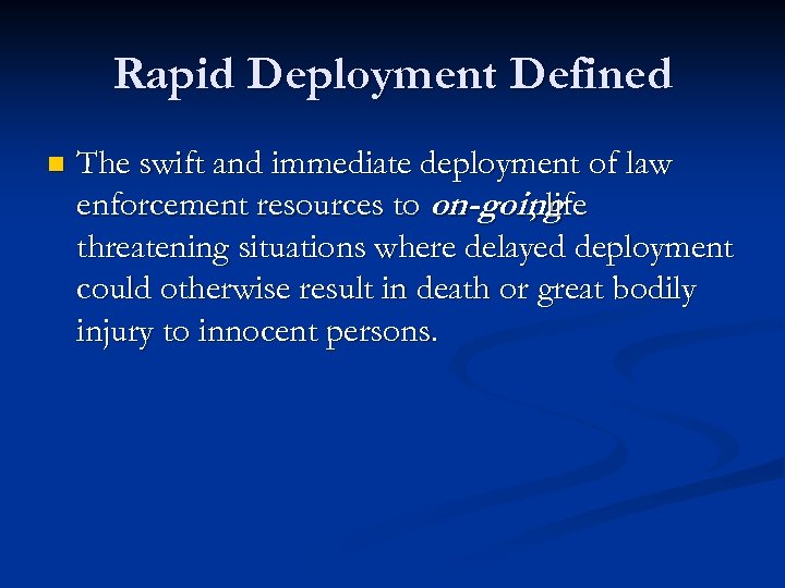 Rapid Deployment Defined n The swift and immediate deployment of law enforcement resources to