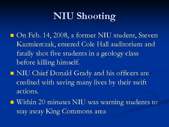 NIU Shooting On Feb. 14, 2008, a former NIU student, Steven Kazmierczak, entered Cole
