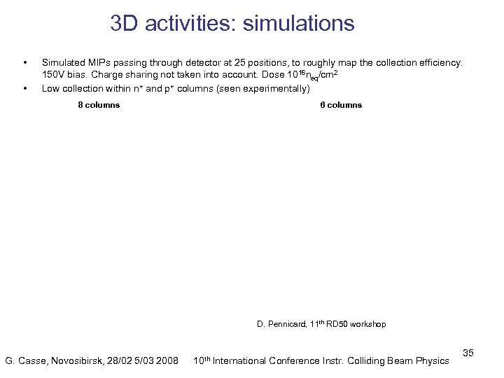 3 D activities: simulations • • Simulated MIPs passing through detector at 25 positions,