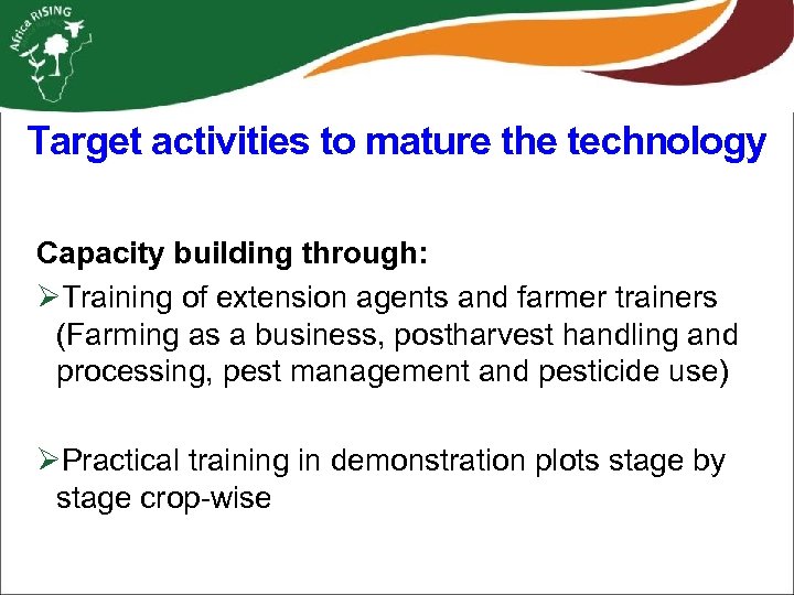 Target activities to mature the technology Capacity building through: ØTraining of extension agents and