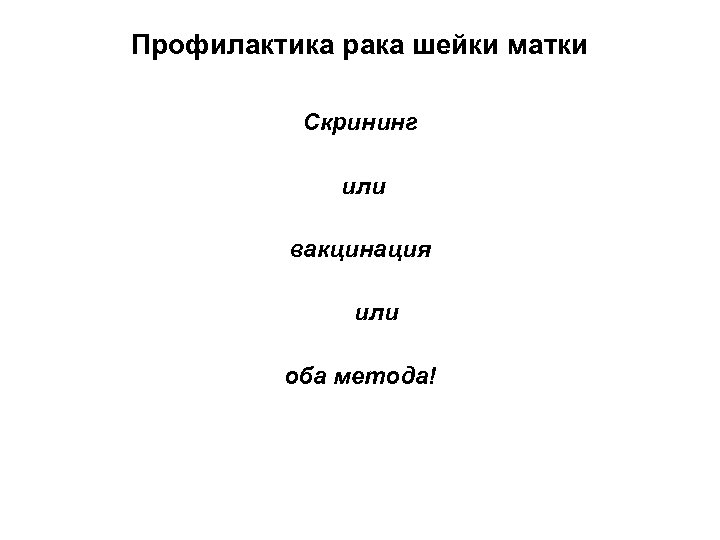 Профилактика рака шейки матки Скрининг или вакцинация или оба метода! 