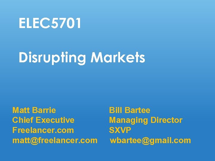 ELEC 5701 Disrupting Markets sdfl Matt Barrie Chief Executive Freelancer. com matt@freelancer. com Bill