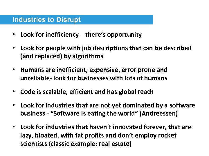 Industries to Disrupt • Look for inefficiency – there’s opportunity • Look for people