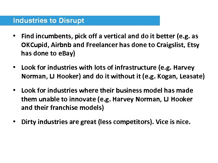 Industries to Disrupt • Find incumbents, pick off a vertical and do it better
