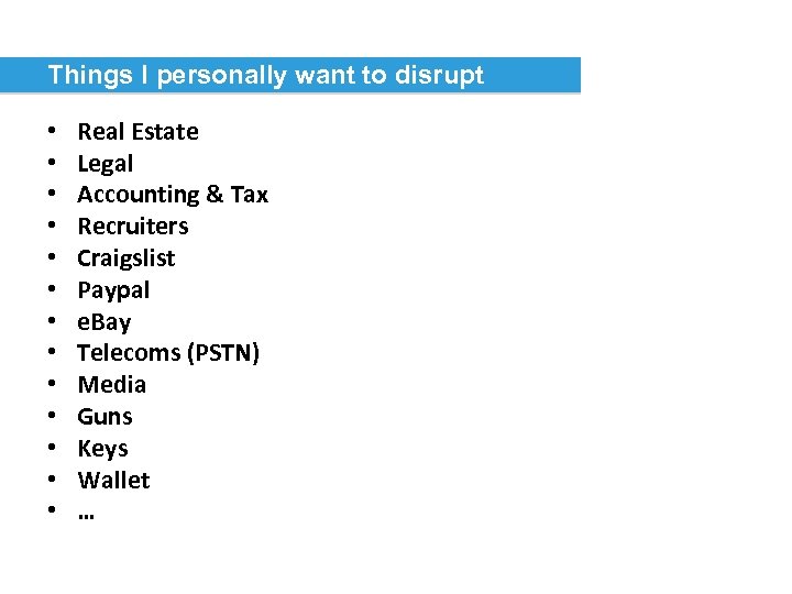 Things I personally want to disrupt • • • • Real Estate Legal Accounting