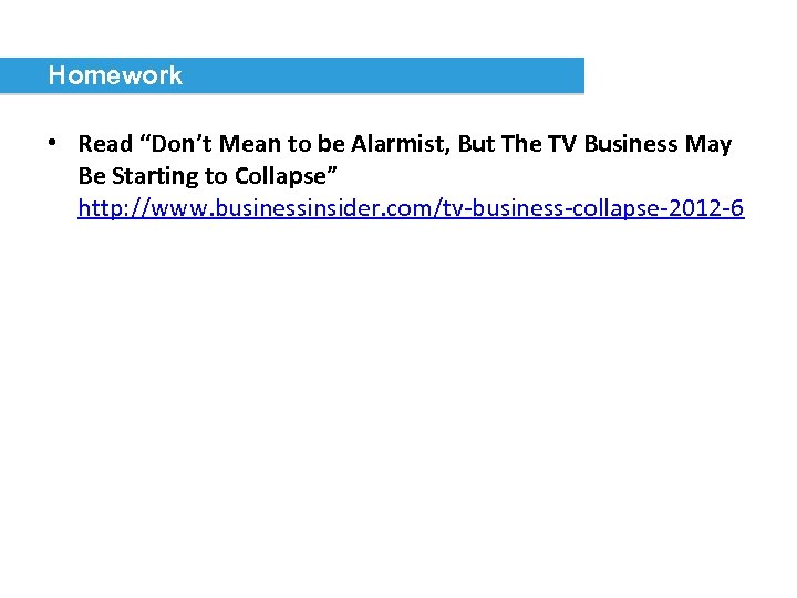 Homework • Read “Don’t Mean to be Alarmist, But The TV Business May Be