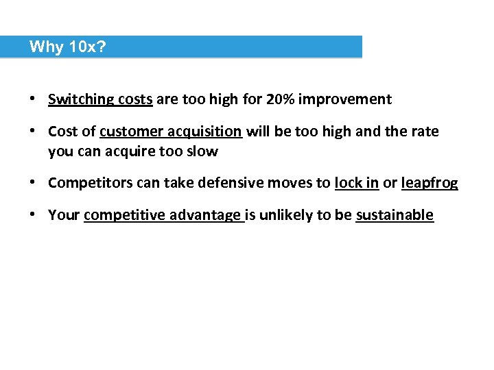 Why 10 x? • Switching costs are too high for 20% improvement • Cost