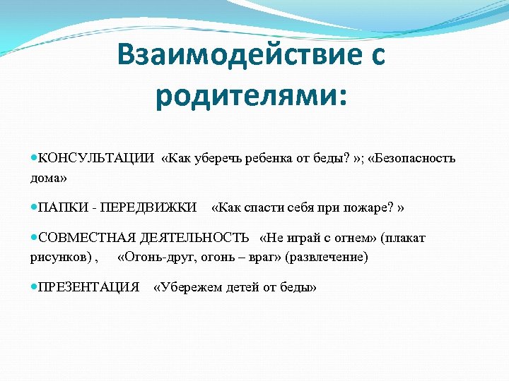 Взаимодействие с родителями: КОНСУЛЬТАЦИИ «Как уберечь ребенка от беды? » ; «Безопасность дома» ПАПКИ