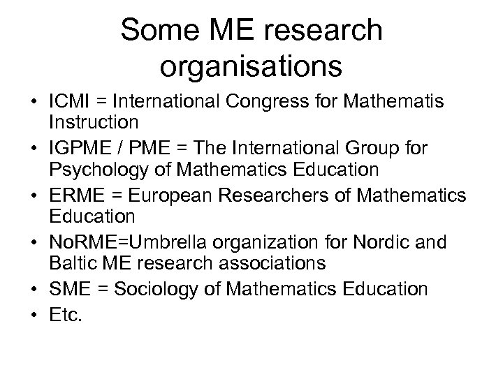 Some ME research organisations • ICMI = International Congress for Mathematis Instruction • IGPME