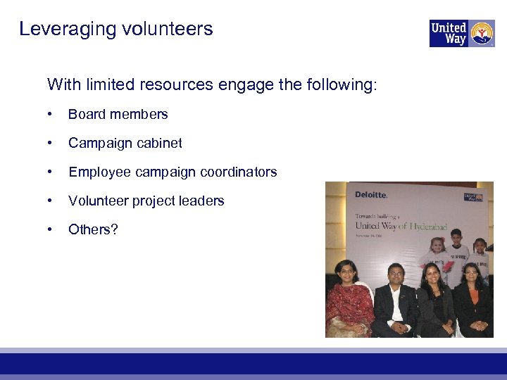 Leveraging volunteers With limited resources engage the following: • Board members • Campaign cabinet