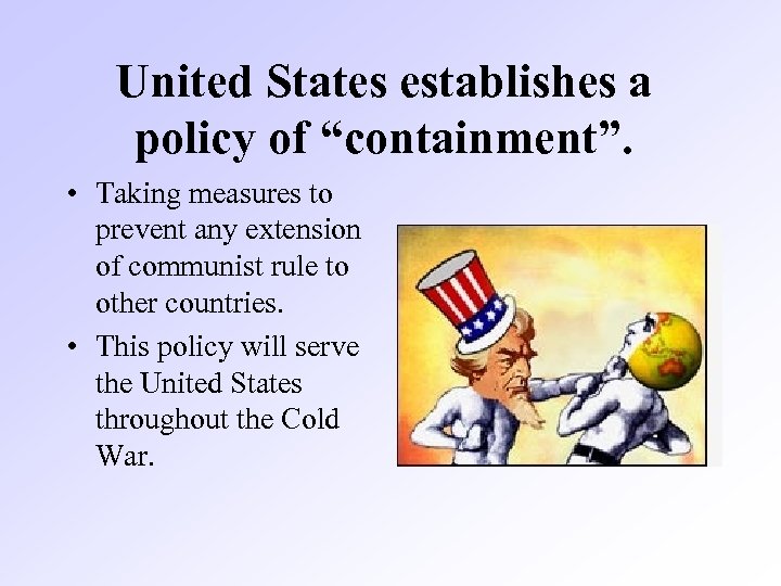 United States establishes a policy of “containment”. • Taking measures to prevent any extension