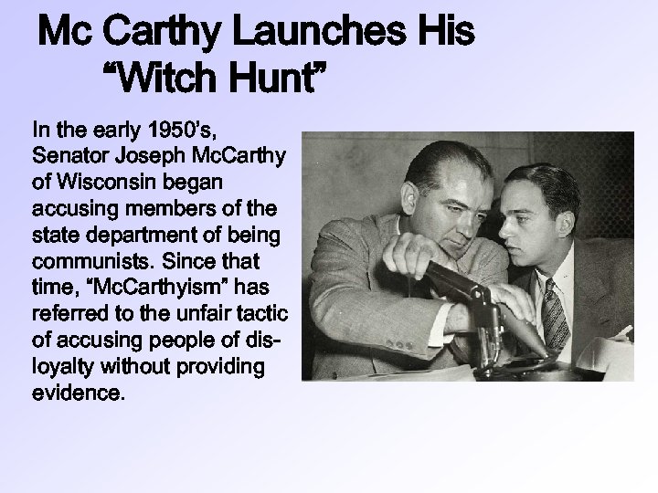 Mc Carthy Launches His “Witch Hunt” In the early 1950’s, Senator Joseph Mc. Carthy