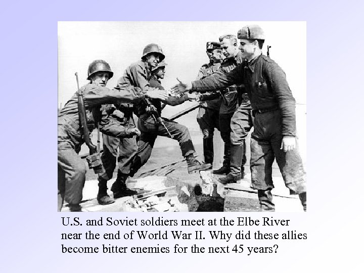 U. S. and Soviet soldiers meet at the Elbe River near the end of