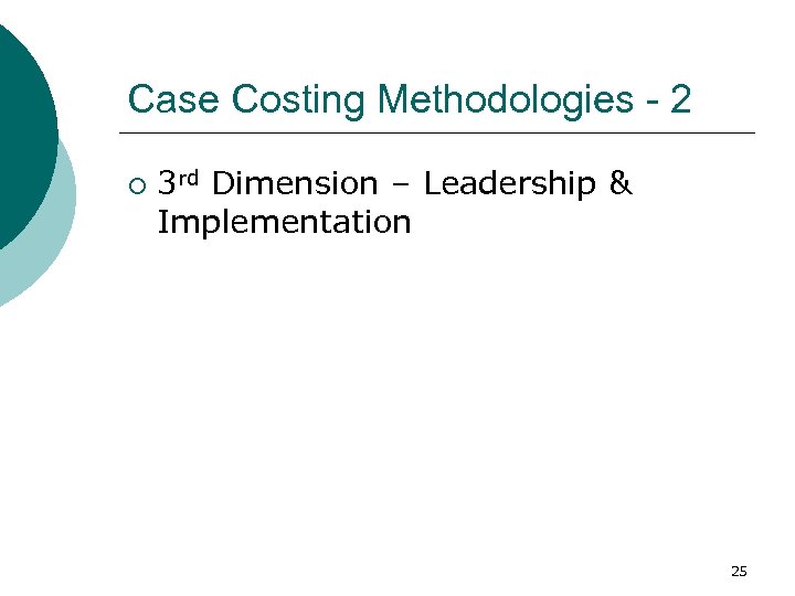 Case Costing Methodologies - 2 ¡ 3 rd Dimension – Leadership & Implementation 25