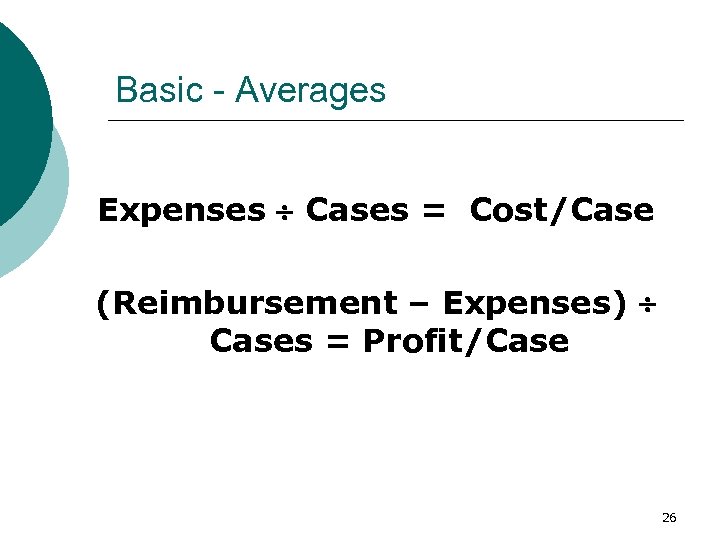 Basic - Averages Expenses Cases = Cost/Case (Reimbursement – Expenses) Cases = Profit/Case 26