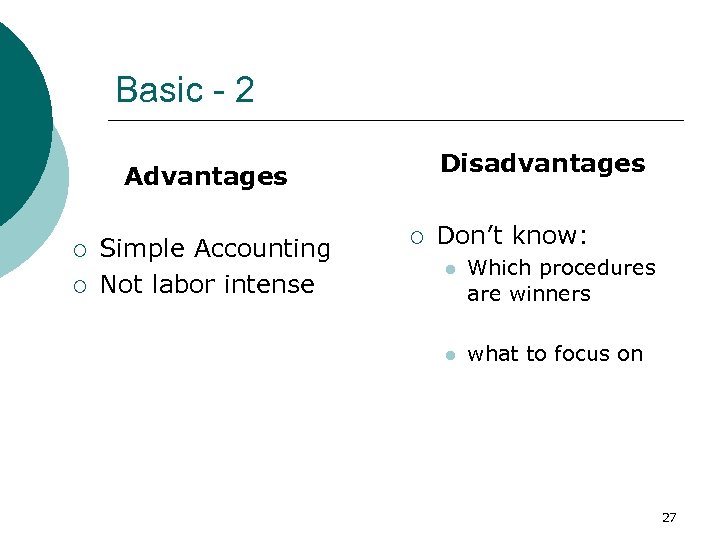 Basic - 2 Disadvantages Advantages ¡ ¡ Simple Accounting Not labor intense ¡ Don’t