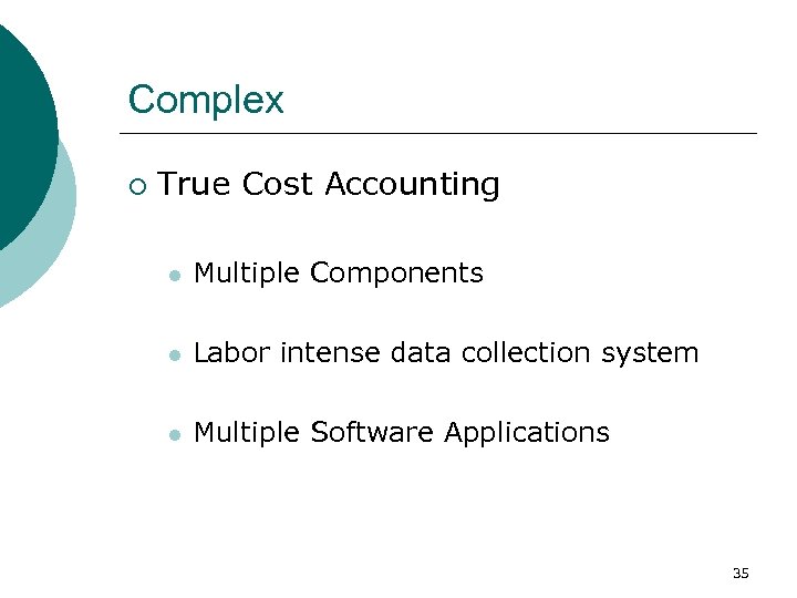 Complex ¡ True Cost Accounting l Multiple Components l Labor intense data collection system