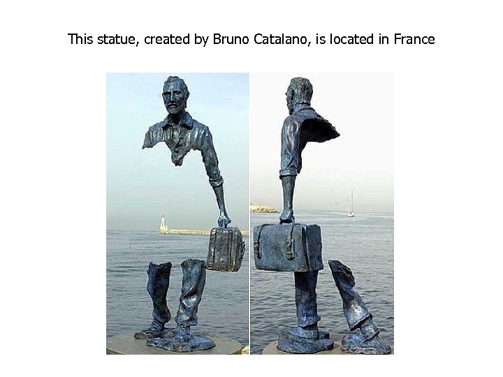 This statue, created by Bruno Catalano, is located in France 