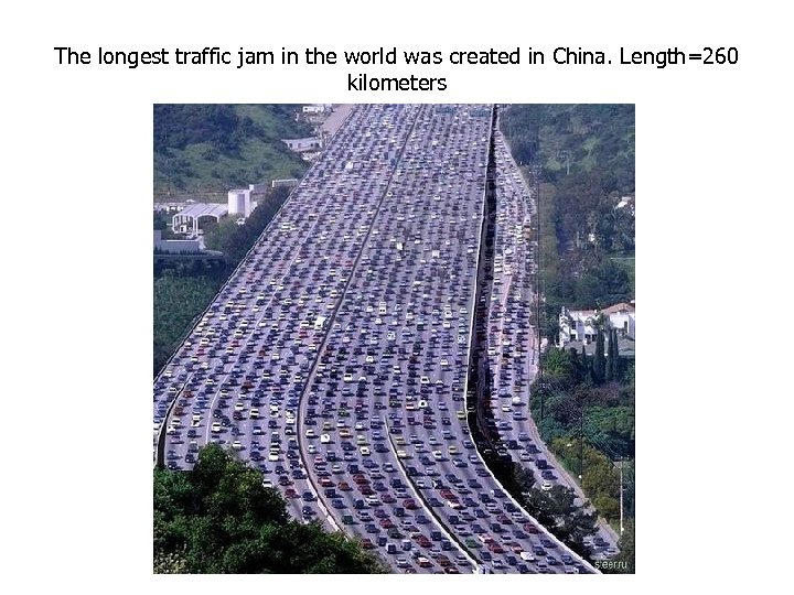 The longest traffic jam in the world was created in China. Length=260 kilometers 