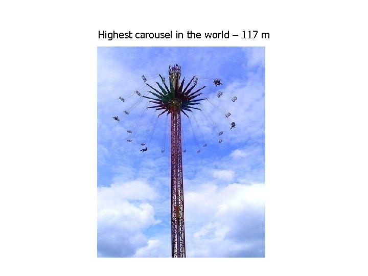 Highest carousel in the world – 117 m 