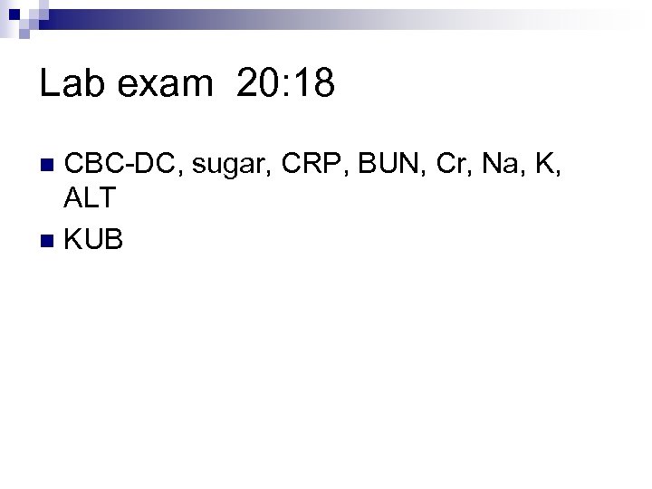 Lab exam 20: 18 CBC-DC, sugar, CRP, BUN, Cr, Na, K, ALT n KUB