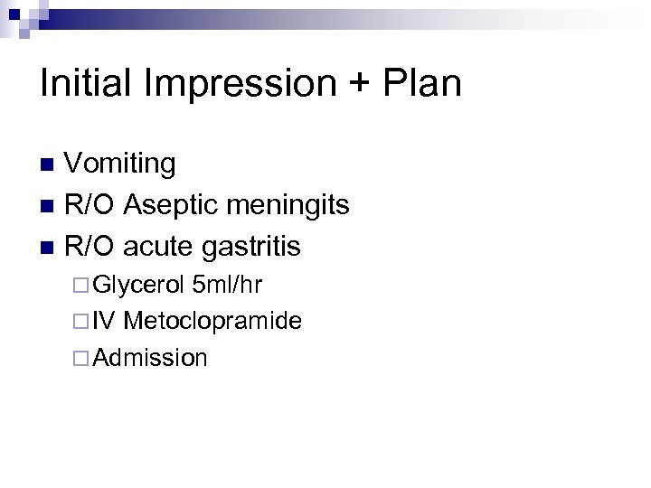 Initial Impression + Plan Vomiting n R/O Aseptic meningits n R/O acute gastritis n
