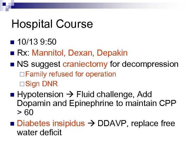 Hospital Course 10/13 9: 50 n Rx: Mannitol, Dexan, Depakin n NS suggest craniectomy