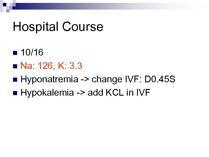 Hospital Course 10/16 n Na: 126, K: 3. 3 n Hyponatremia -> change IVF: