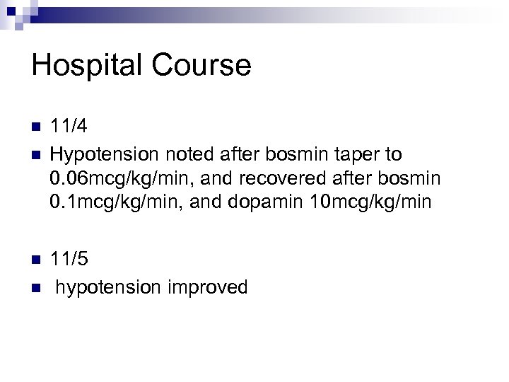 Hospital Course n n 11/4 Hypotension noted after bosmin taper to 0. 06 mcg/kg/min,