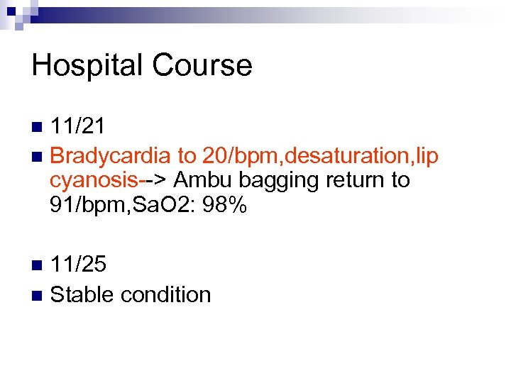 Hospital Course 11/21 n Bradycardia to 20/bpm, desaturation, lip cyanosis--> Ambu bagging return to