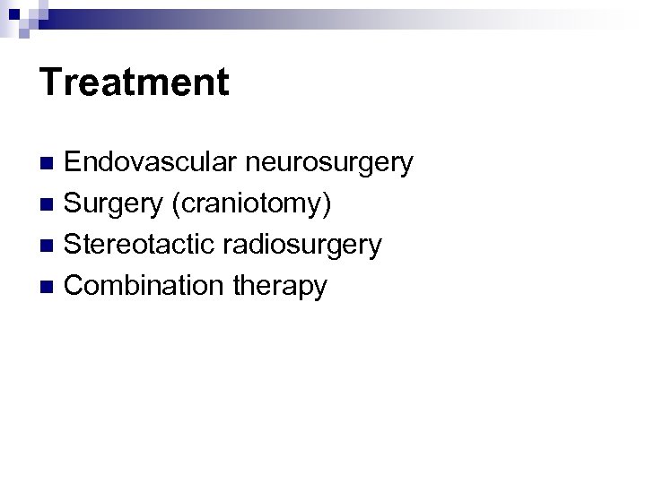 Treatment Endovascular neurosurgery n Surgery (craniotomy) n Stereotactic radiosurgery n Combination therapy n 