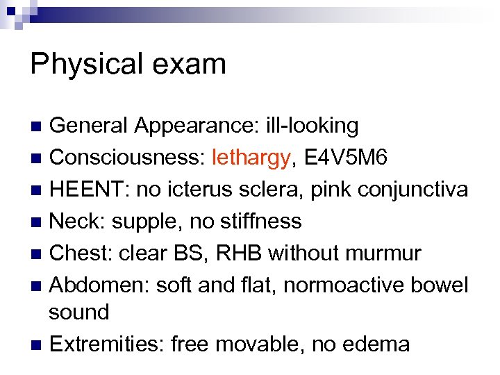 Physical exam General Appearance: ill-looking n Consciousness: lethargy, E 4 V 5 M 6