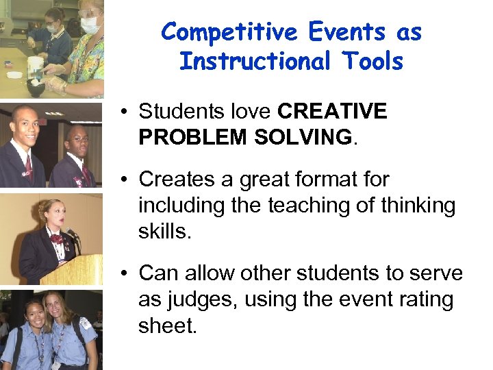 Competitive Events as Instructional Tools • Students love CREATIVE PROBLEM SOLVING. • Creates a