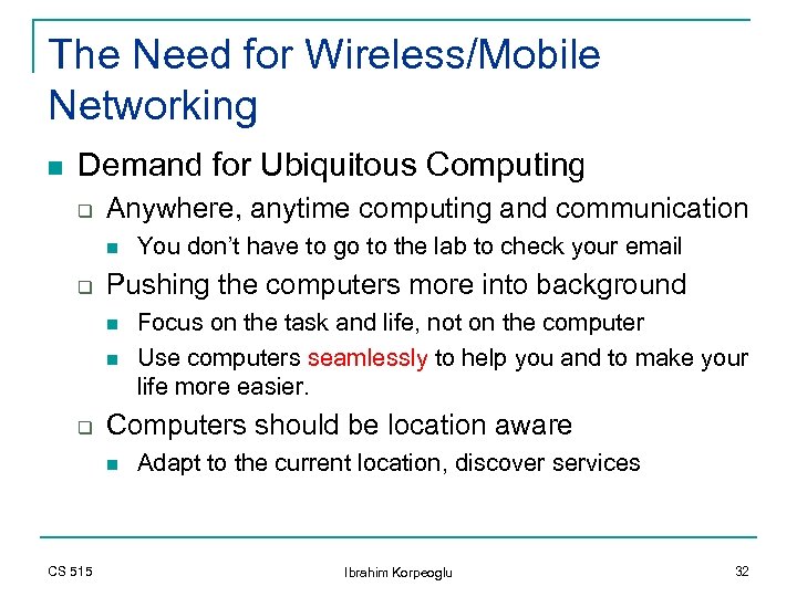 The Need for Wireless/Mobile Networking n Demand for Ubiquitous Computing q Anywhere, anytime computing