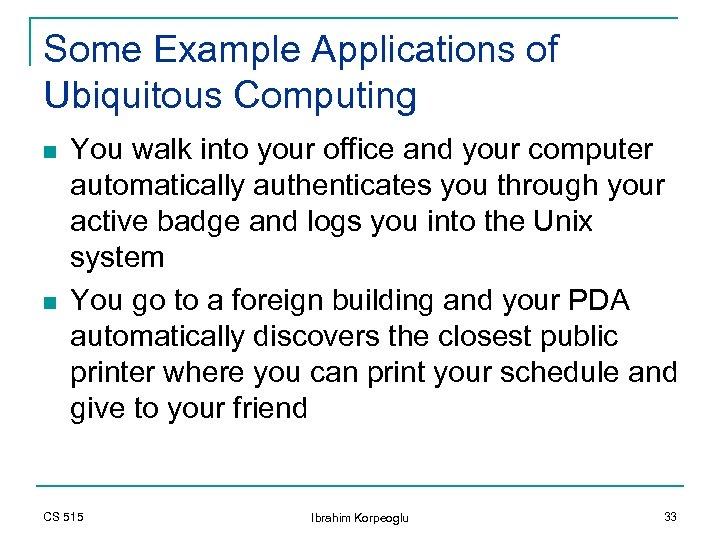 Some Example Applications of Ubiquitous Computing n n You walk into your office and
