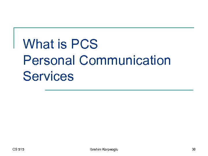 What is PCS Personal Communication Services CS 515 Ibrahim Korpeoglu 36 